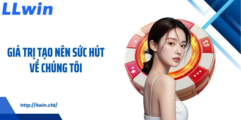 Giá trị tạo nên sức hút về chúng tôi